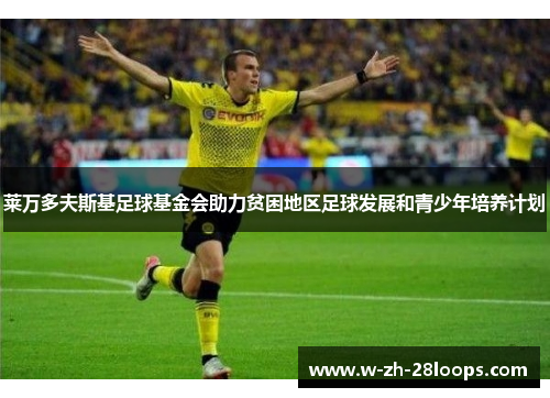 莱万多夫斯基足球基金会助力贫困地区足球发展和青少年培养计划