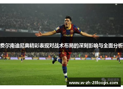 费尔南迪尼奥精彩表现对战术布局的深刻影响与全面分析