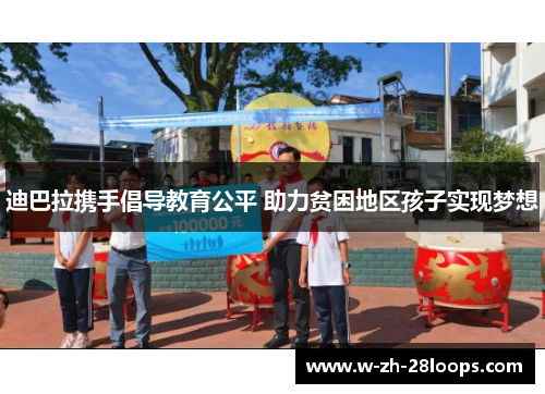 迪巴拉携手倡导教育公平 助力贫困地区孩子实现梦想