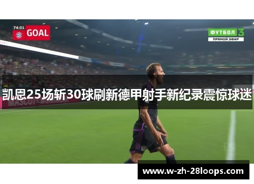 凯恩25场斩30球刷新德甲射手新纪录震惊球迷